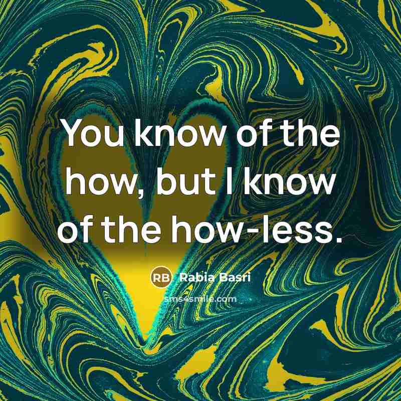 “You know of the how, but I know of the…” quote by Rabia Basri
