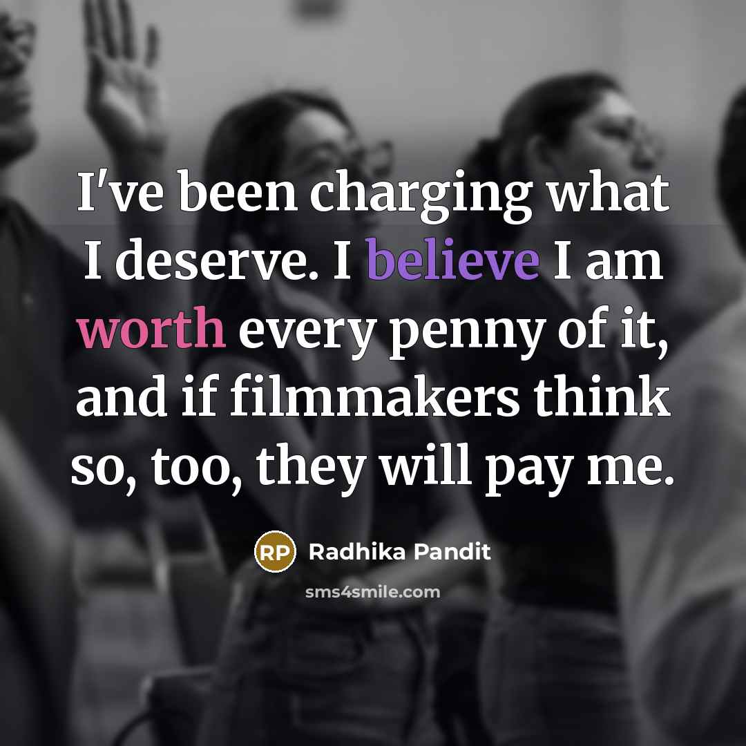 “I've been charging what I deserve. I believe I am…” quote by Radhika Pandit
