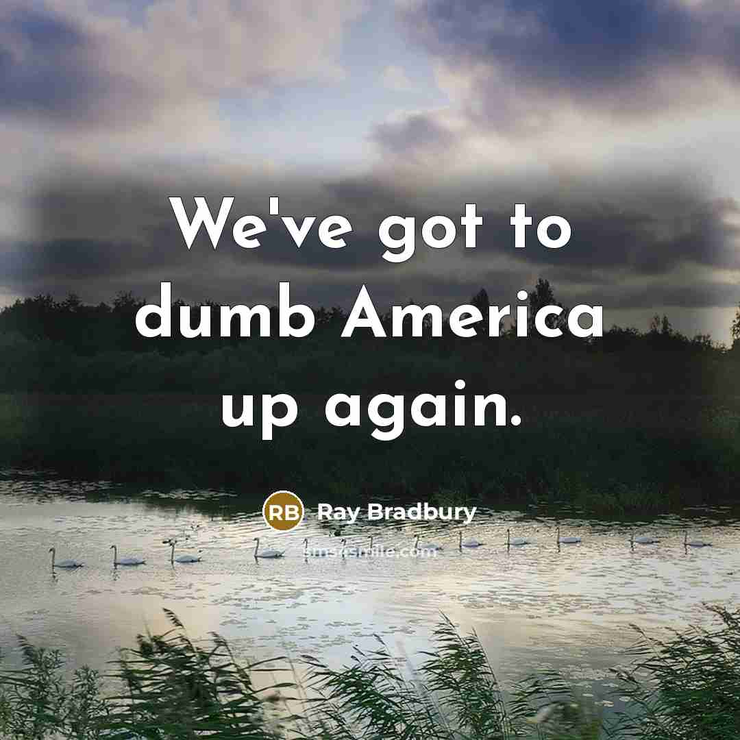 “We've got to dumb America up again.…” quote by Ray Bradbury