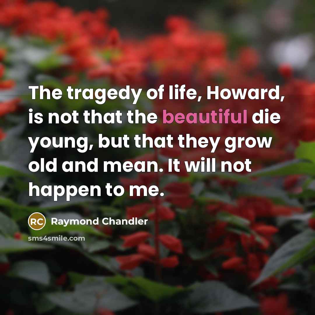 “The tragedy of life, Howard, is not that the beautiful…” quote by Raymond Chandler