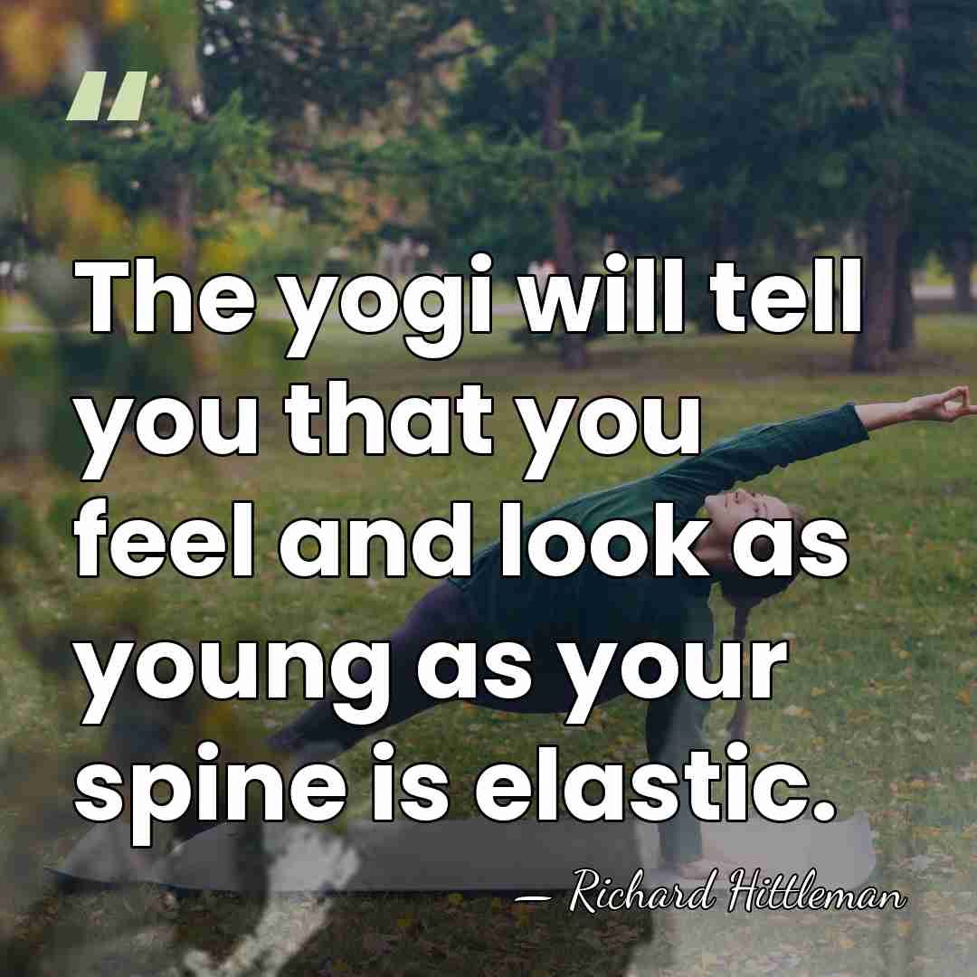 The yogi will tell you that you feel and look as young&hellip; - Richard Hittleman