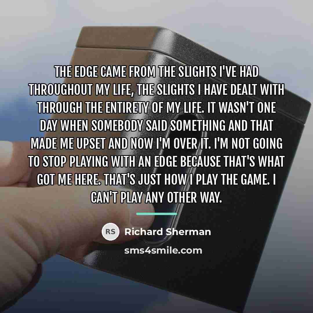 “The edge came from the slights I've had throughout my…” quote by Richard Sherman