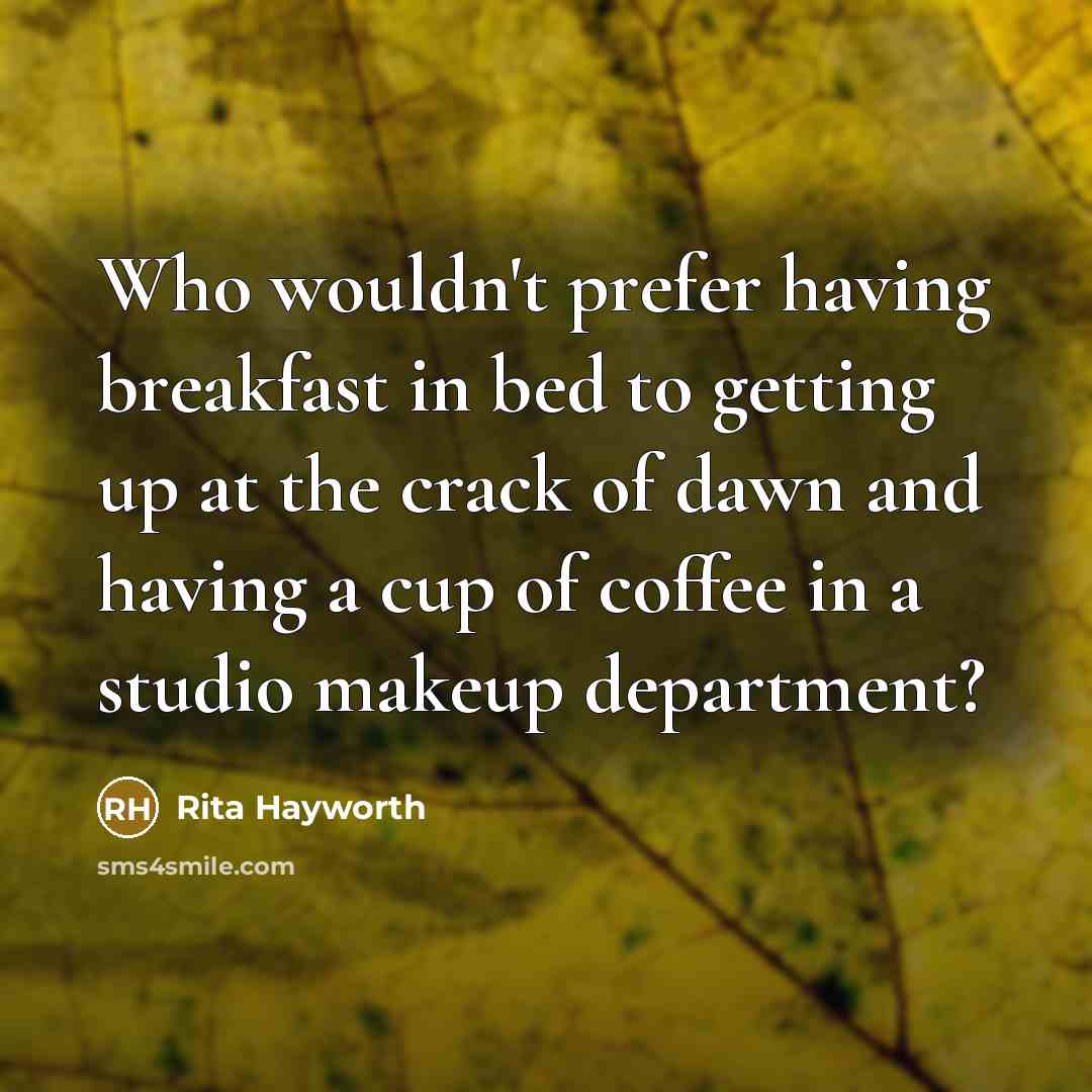 “Who wouldn't prefer having breakfast in bed to getting up…” quote by Rita Hayworth