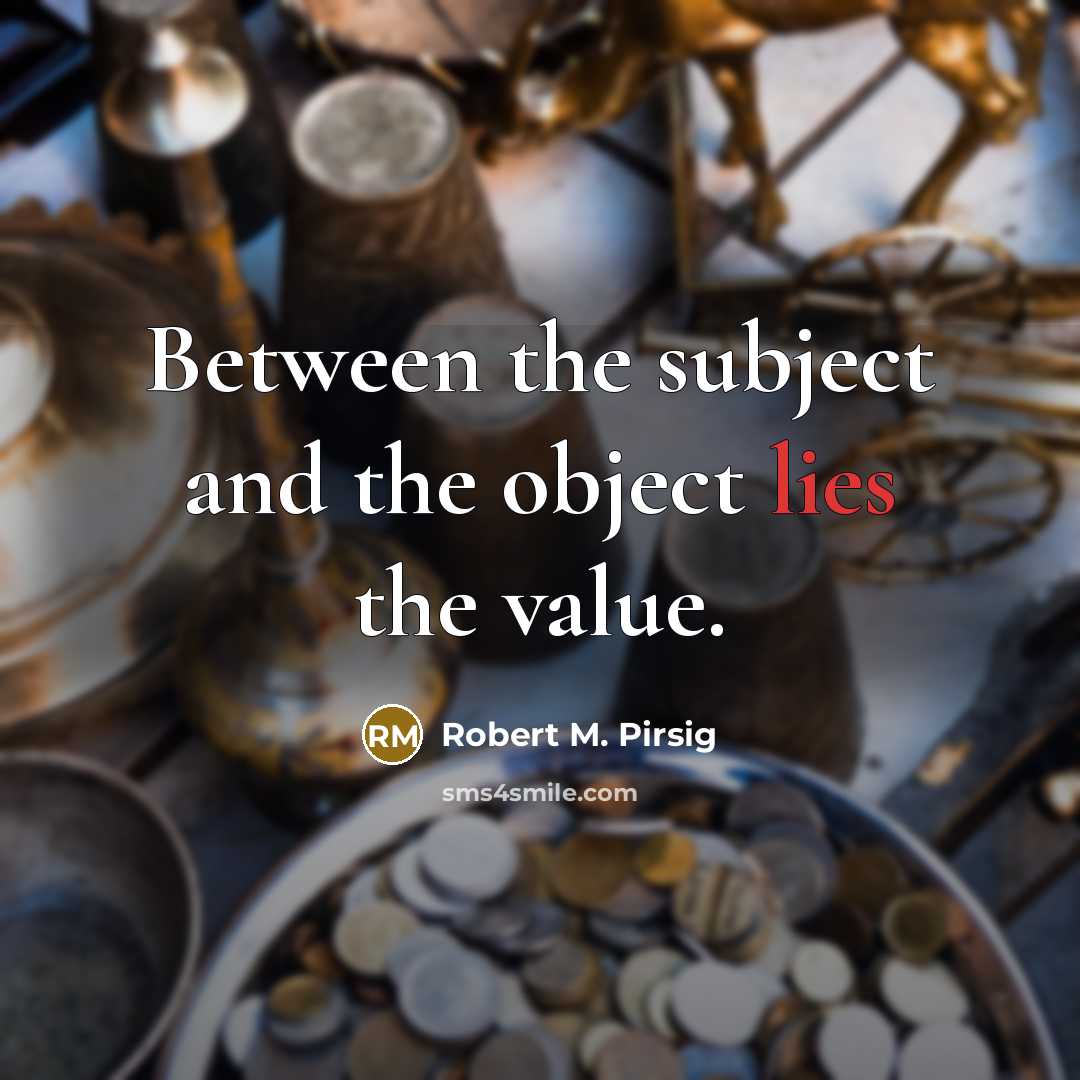 “Between the subject and the object lies the value.…” quote by Robert M. Pirsig