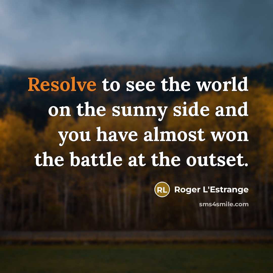 “Resolve to see the world on the sunny side and…” quote by Roger L'Estrange