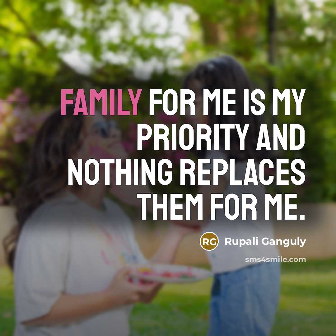 “Family for me is my priority and nothing replaces them…” quote by Rupali Ganguly
