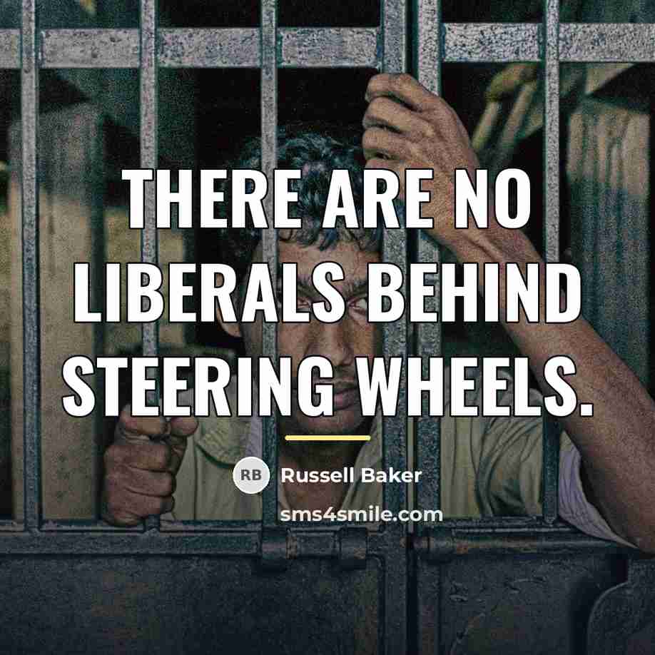 “There are no liberals behind steering wheels.…” quote by Russell Baker