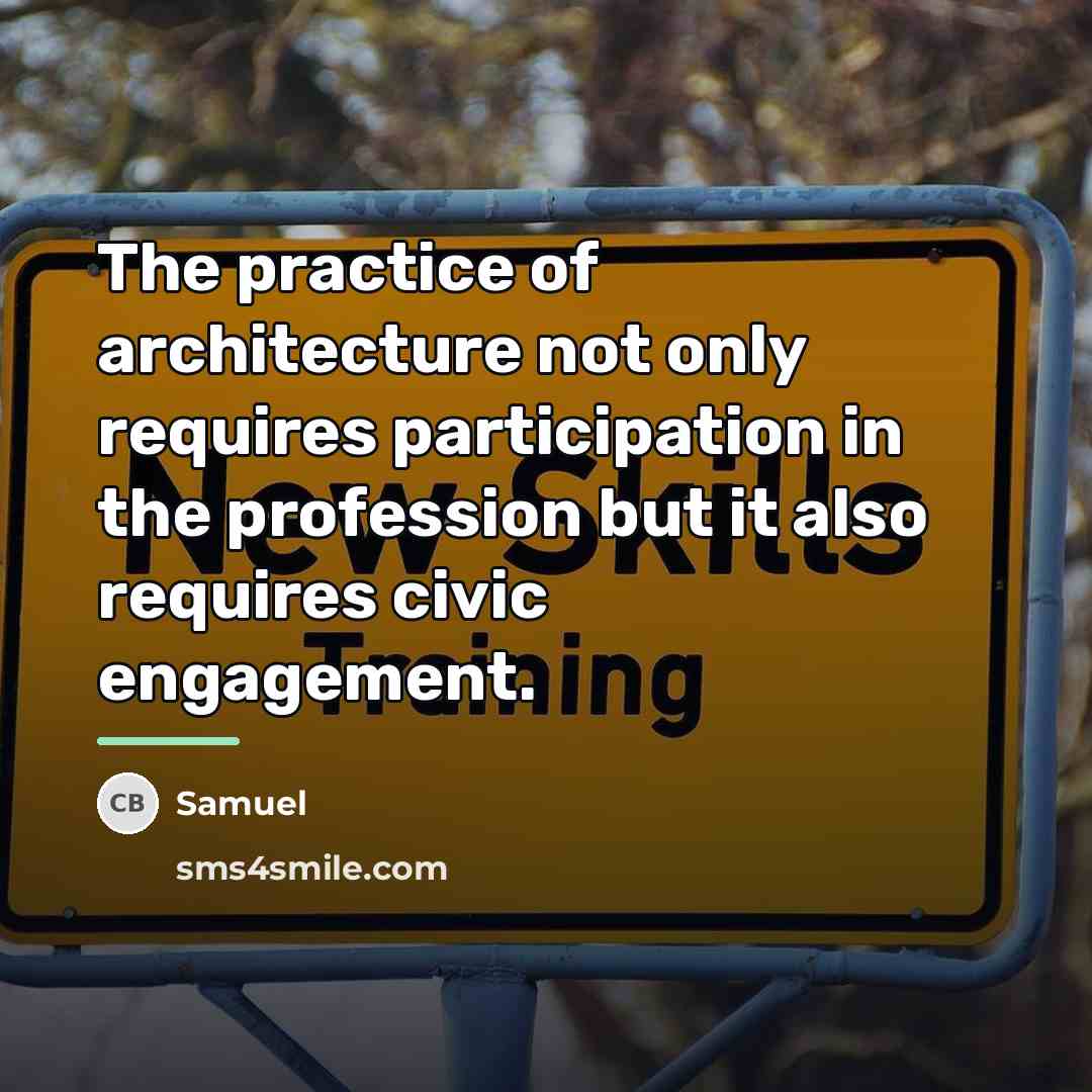 “The practice of architecture not only requires participation in the…” quote by Samuel