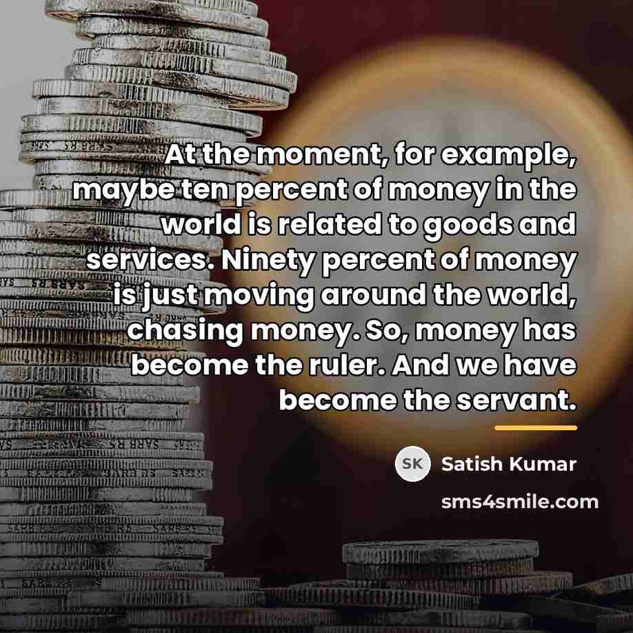 “At the moment, for example, maybe ten percent of money…” quote by Satish Kumar