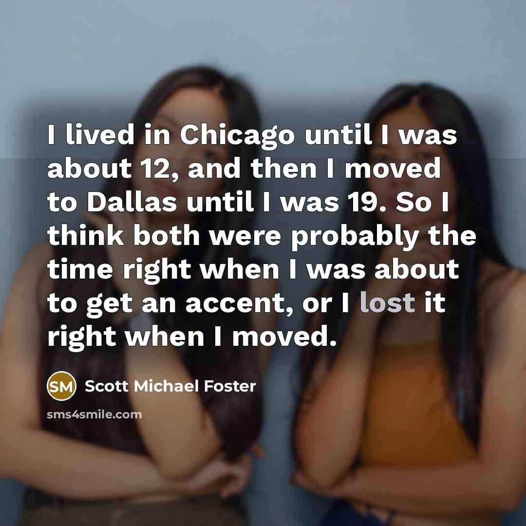 “I lived in Chicago until I was about 12, and…” quote by Scott Michael Foster
