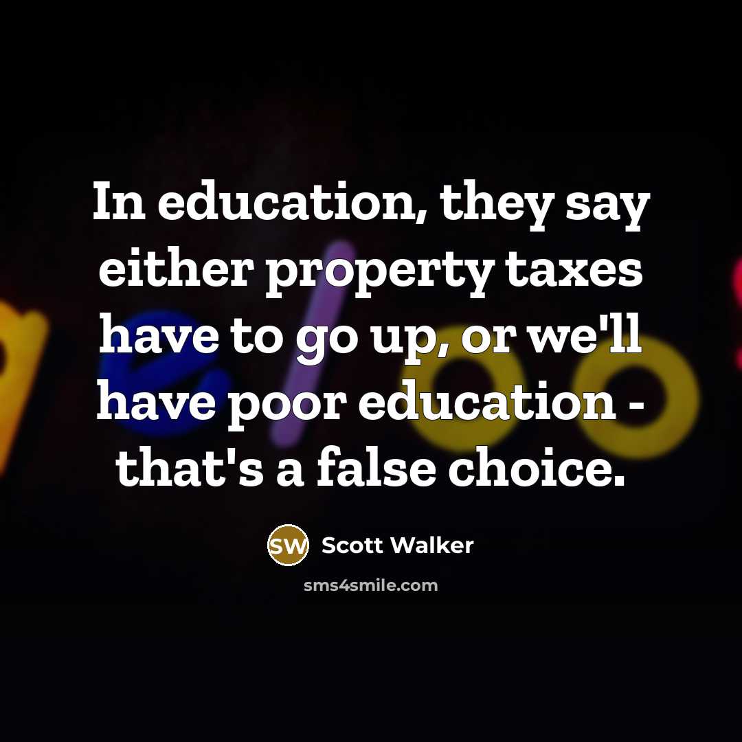 “In education, they say either property taxes have to go…” quote by Scott Walker