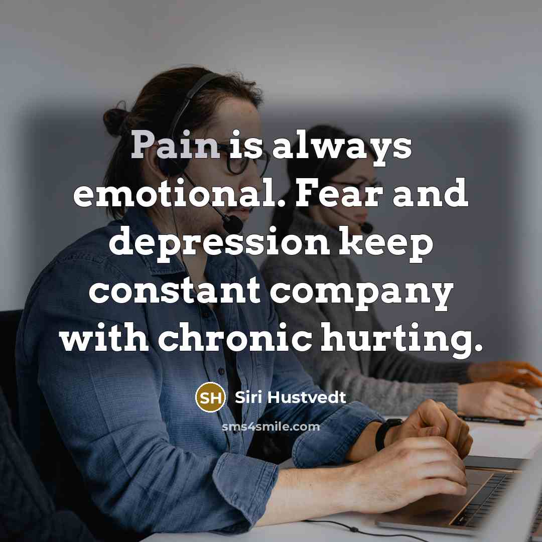 “Pain is always emotional. Fear and depression keep constant company…” quote by Siri Hustvedt