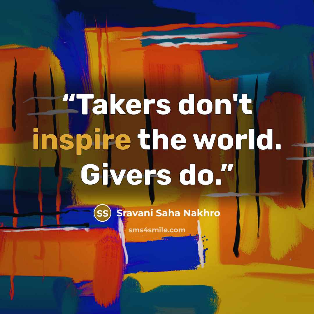 “Takers don't inspire the world. Givers do.” quote by Sravani Saha Nakhro