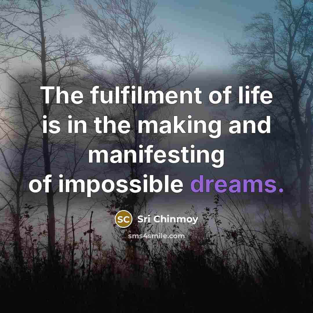 “The fulfilment of life is in the making and manifesting…” quote by Sri Chinmoy