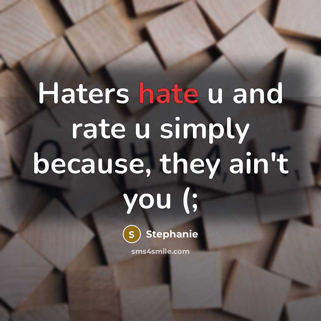 “Haters hate u and rate u simply because, they ain't you (;” quote by Stephanie