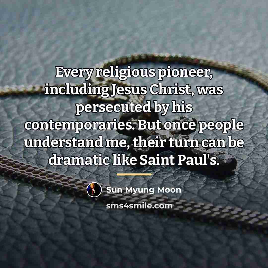 “Every religious pioneer, including Jesus Christ, was persecuted by his…” quote by Sun Myung Moon