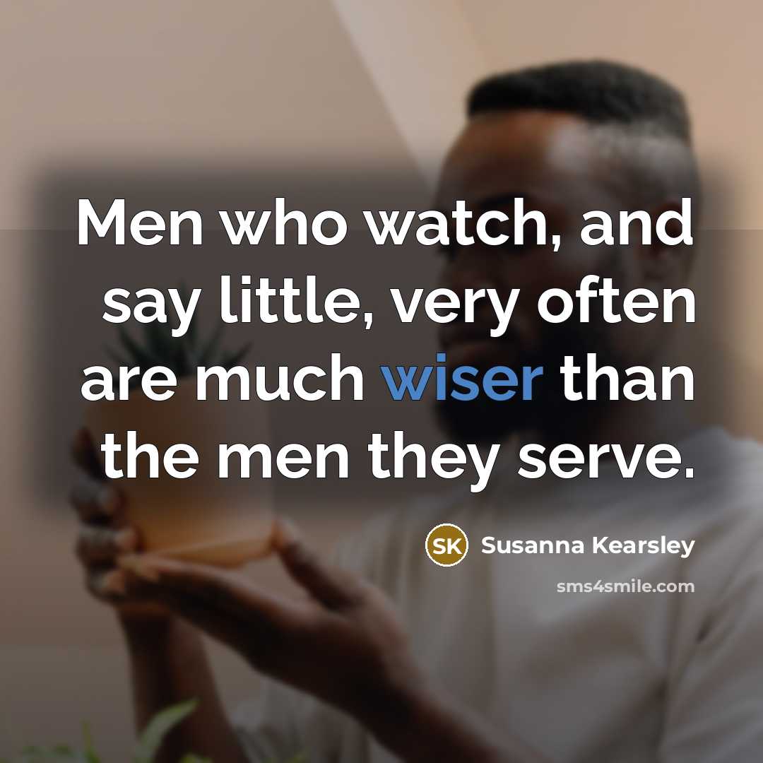 “Men who watch, and say little, very often are much wiser than the men they serve.” quote by Susanna Kearsley
