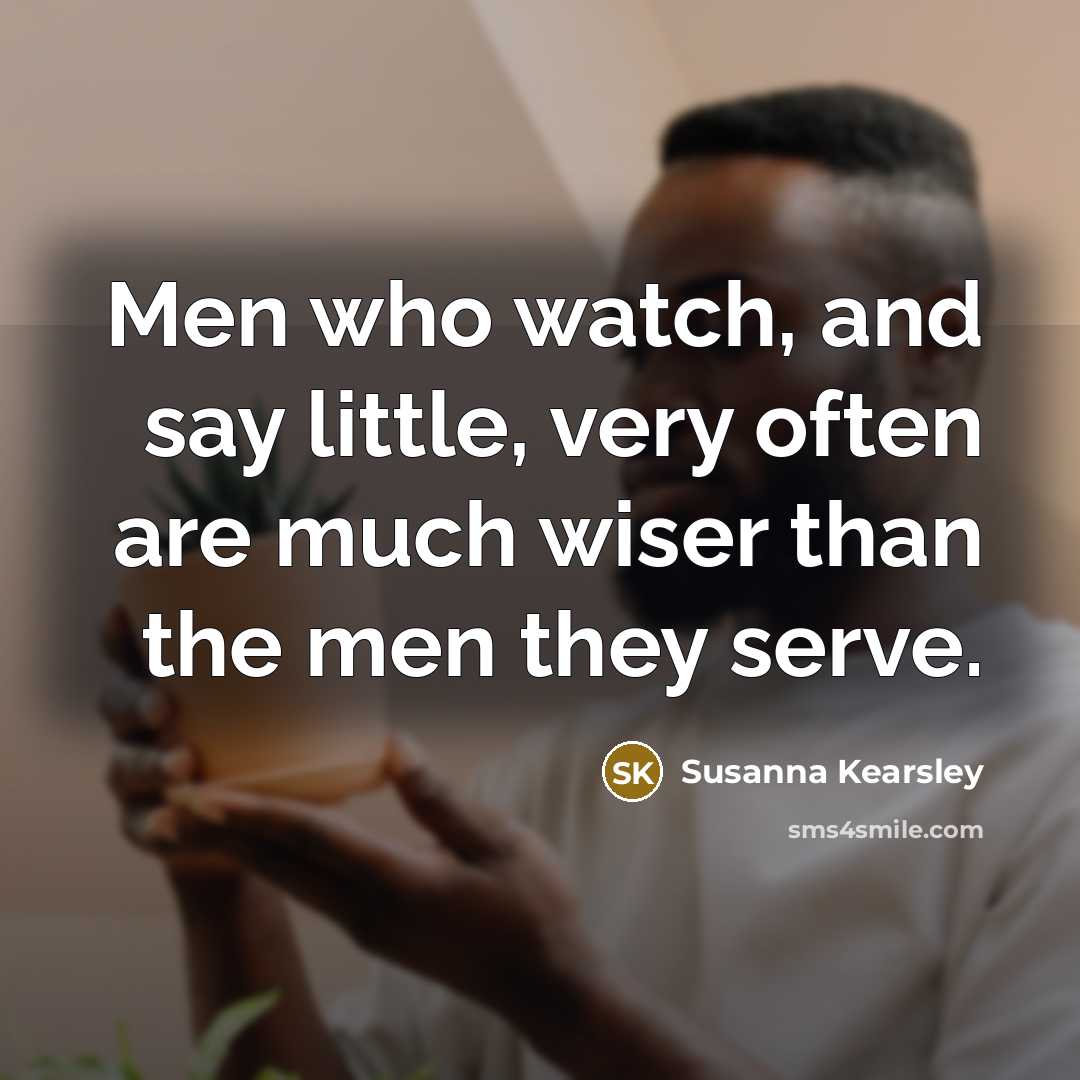 “Men who watch, and say little, very often are much…” quote by Susanna Kearsley