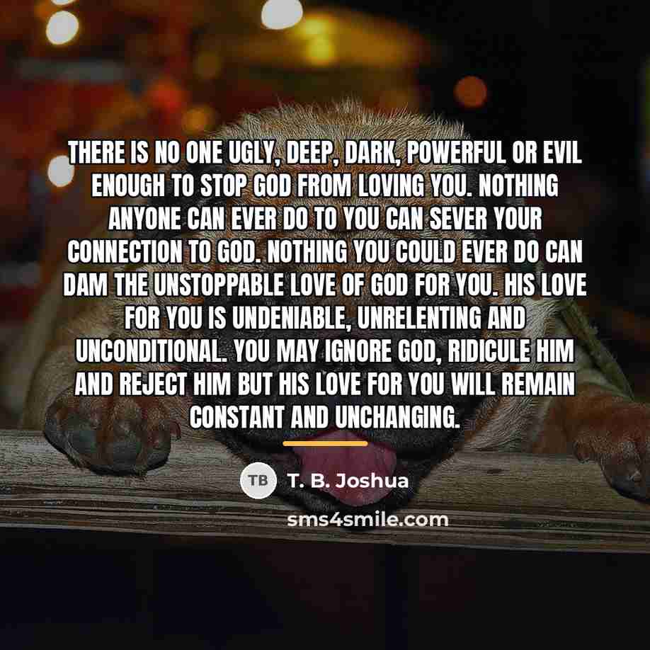 “There is no one ugly, deep, dark, powerful or evil…” quote by T. B. Joshua