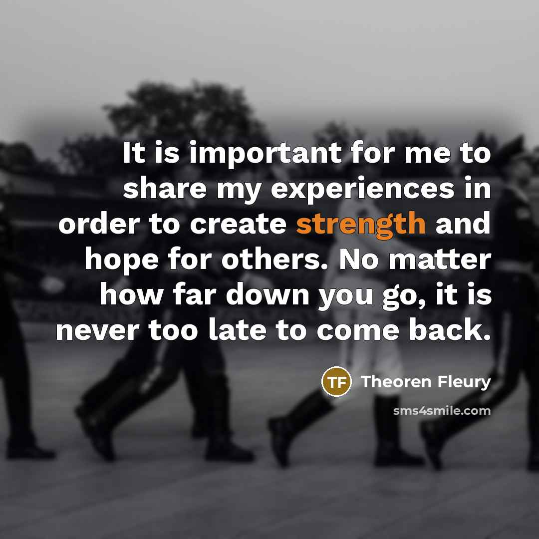 “It is important for me to share my experiences in…” quote by Theoren Fleury