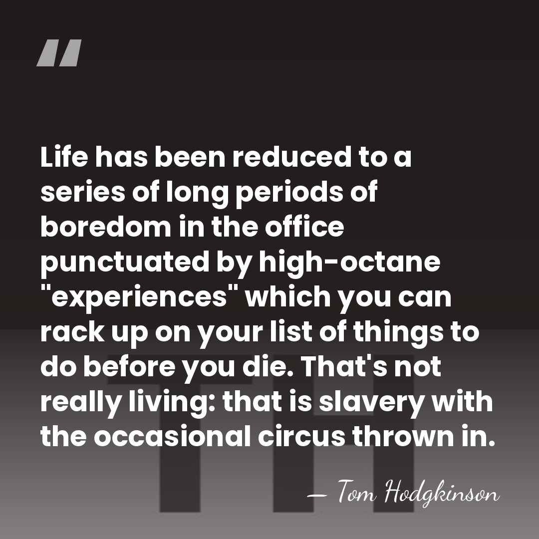 Life has been reduced to a series of long periods of boredom&hellip; - Tom Hodgkinson