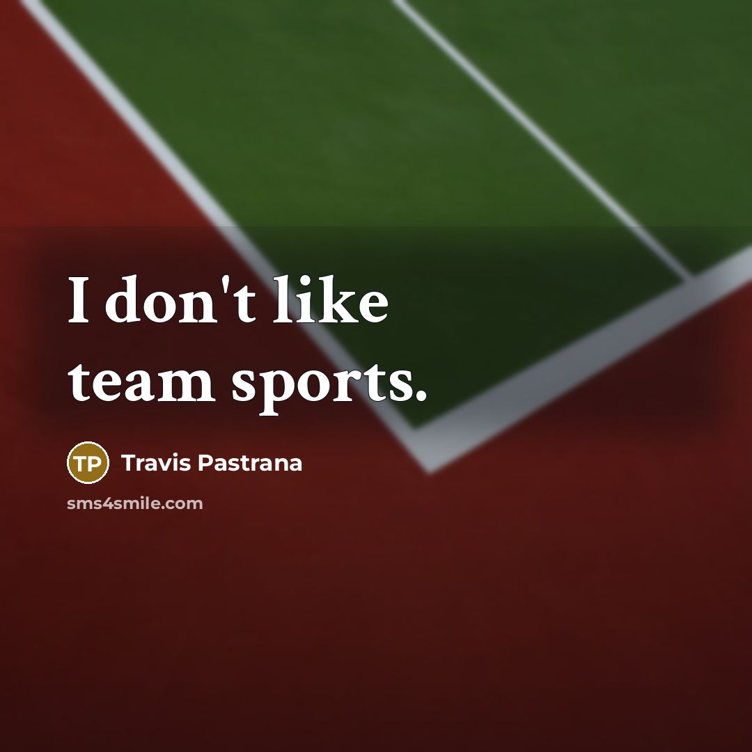 “I don't like team sports.…” quote by Travis Pastrana