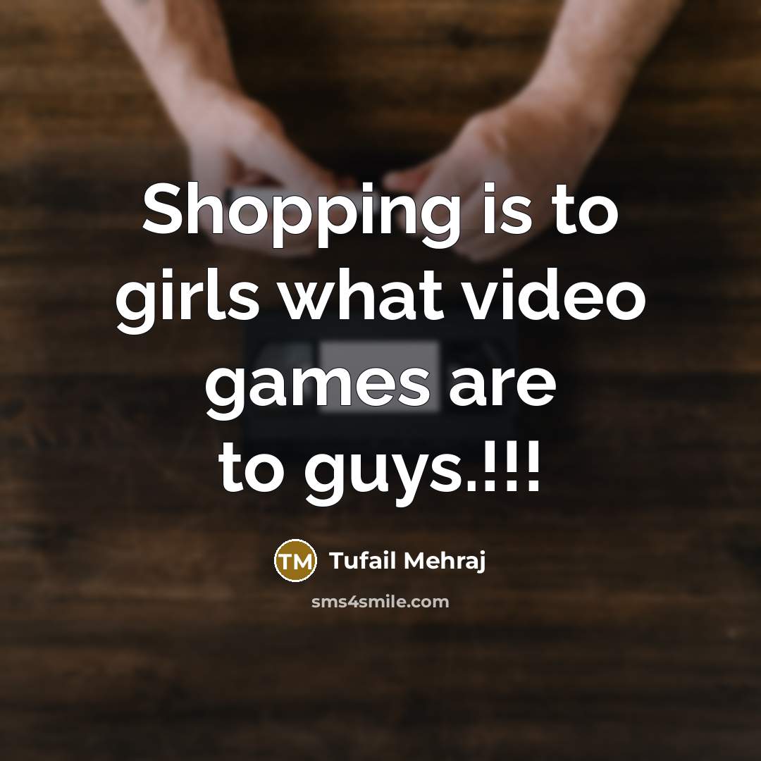 “Shopping is to girls what video games are to guys.!!!…” quote by Tufail Mehraj
