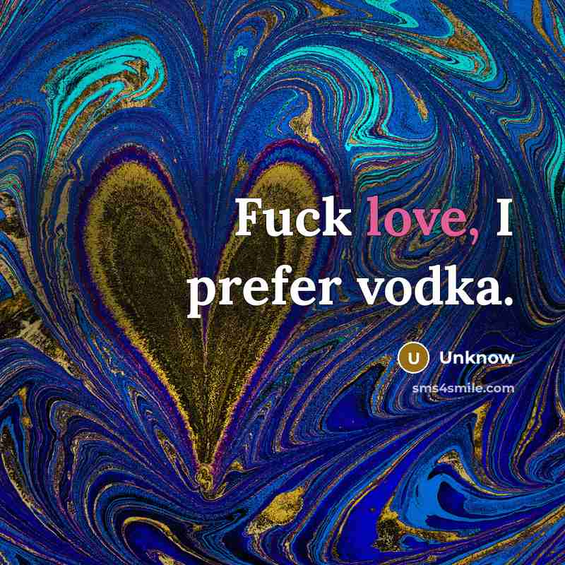 “Fuck love, I prefer vodka.…” quote by Unknow