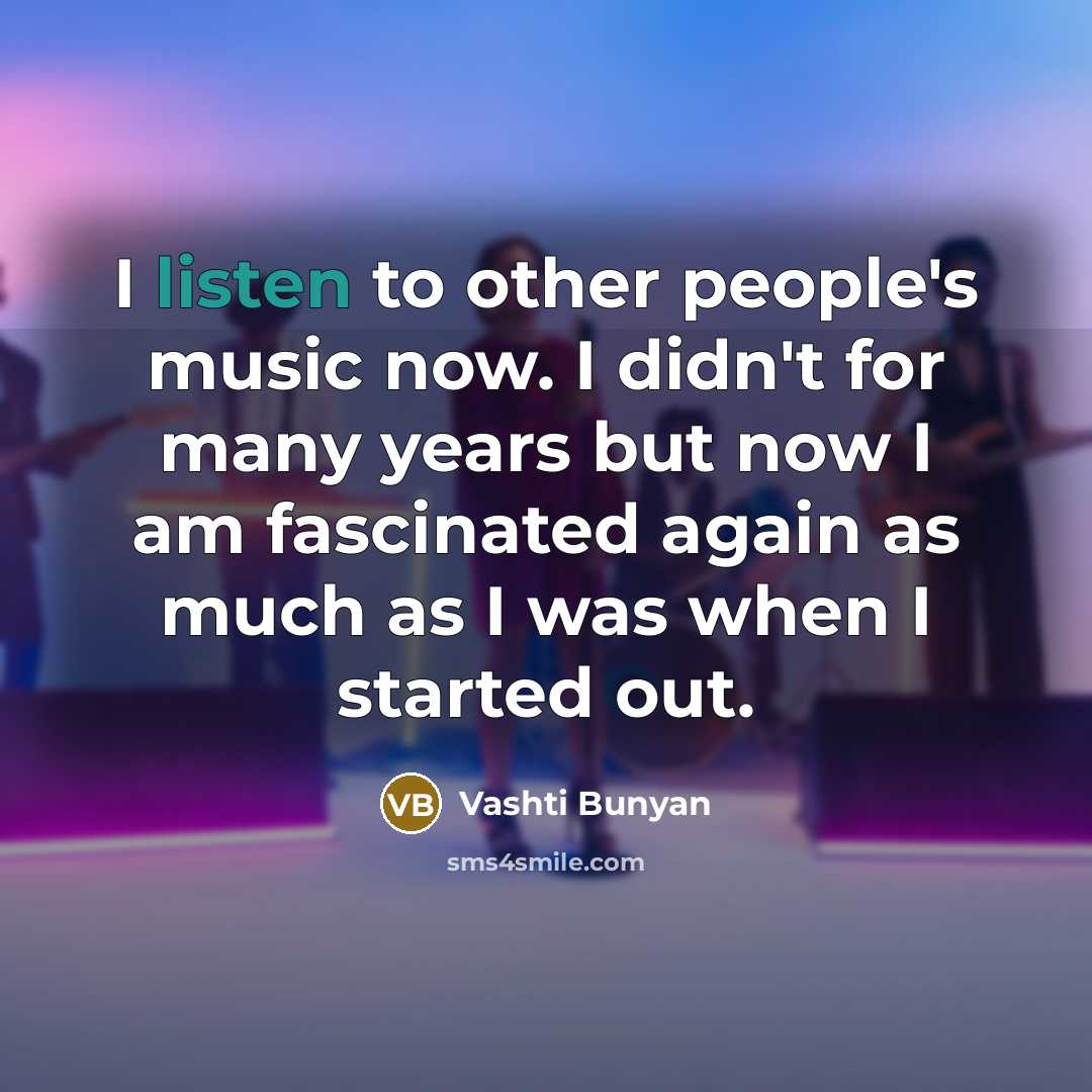 “I listen to other people's music now. I didn't for…” quote by Vashti Bunyan