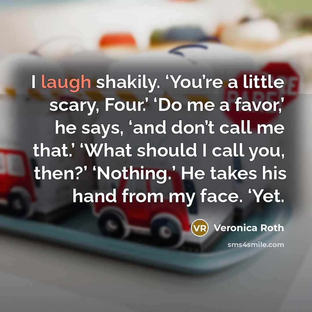“I laugh shakily. ‘You’re a little scary, Four.’ ‘Do me…” quote by Veronica Roth