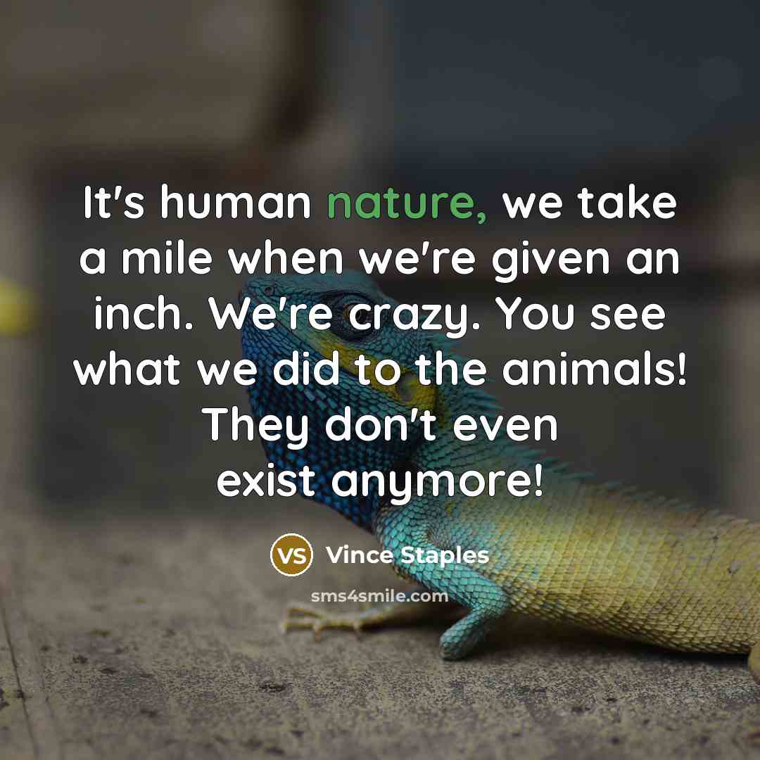 “It's human nature, we take a mile when we're given…” quote by Vince Staples