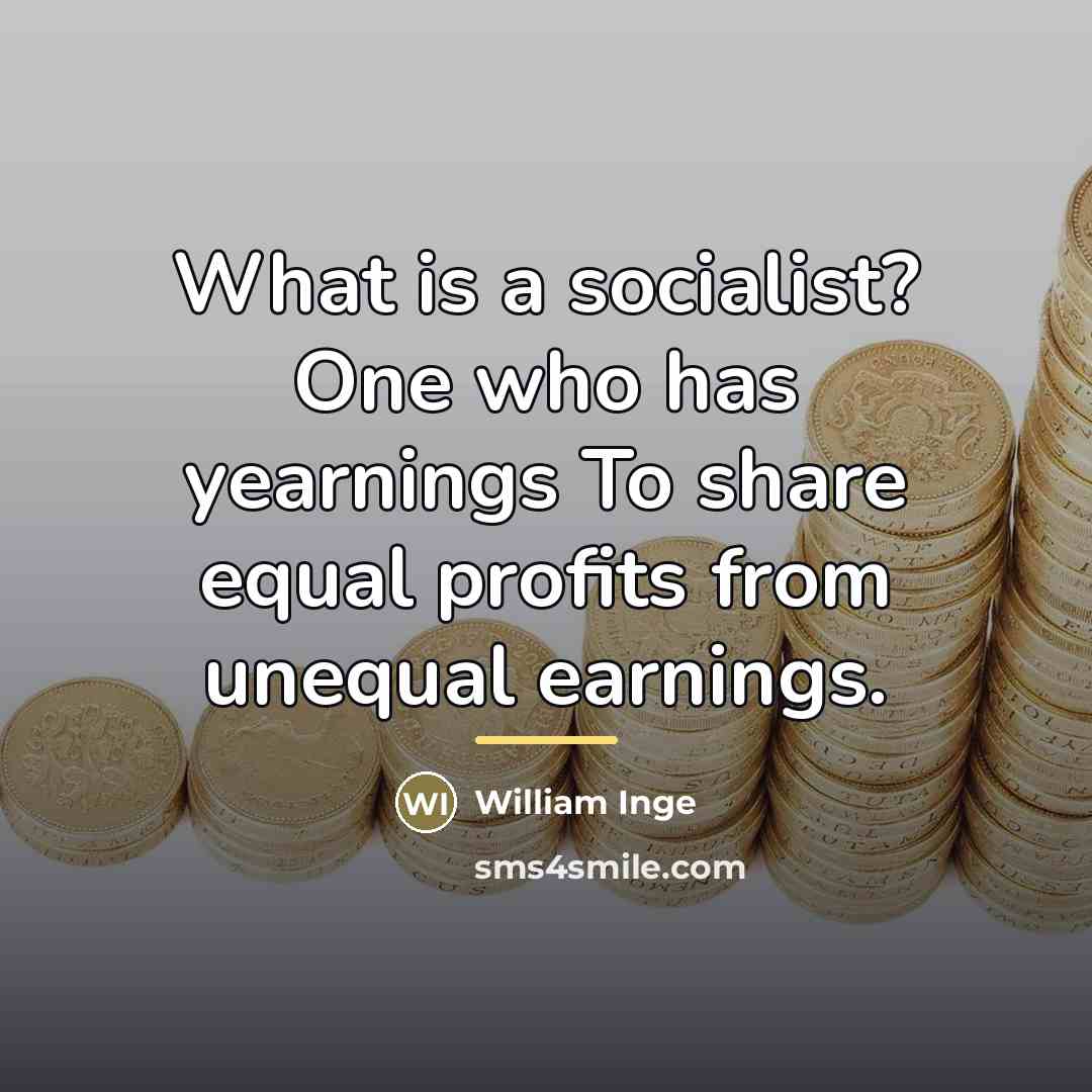 “What is a socialist? One who has yearnings To share…” quote by William Inge