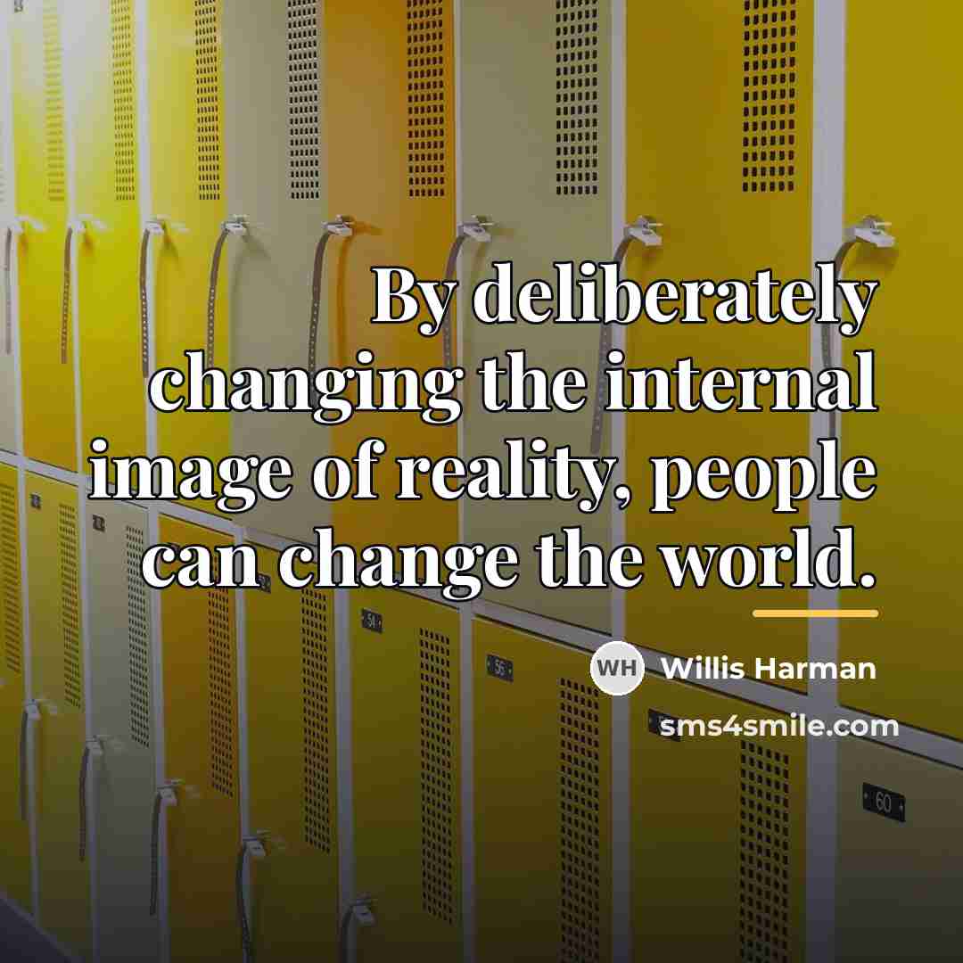 “By deliberately changing the internal image of reality, people can…” quote by Willis Harman