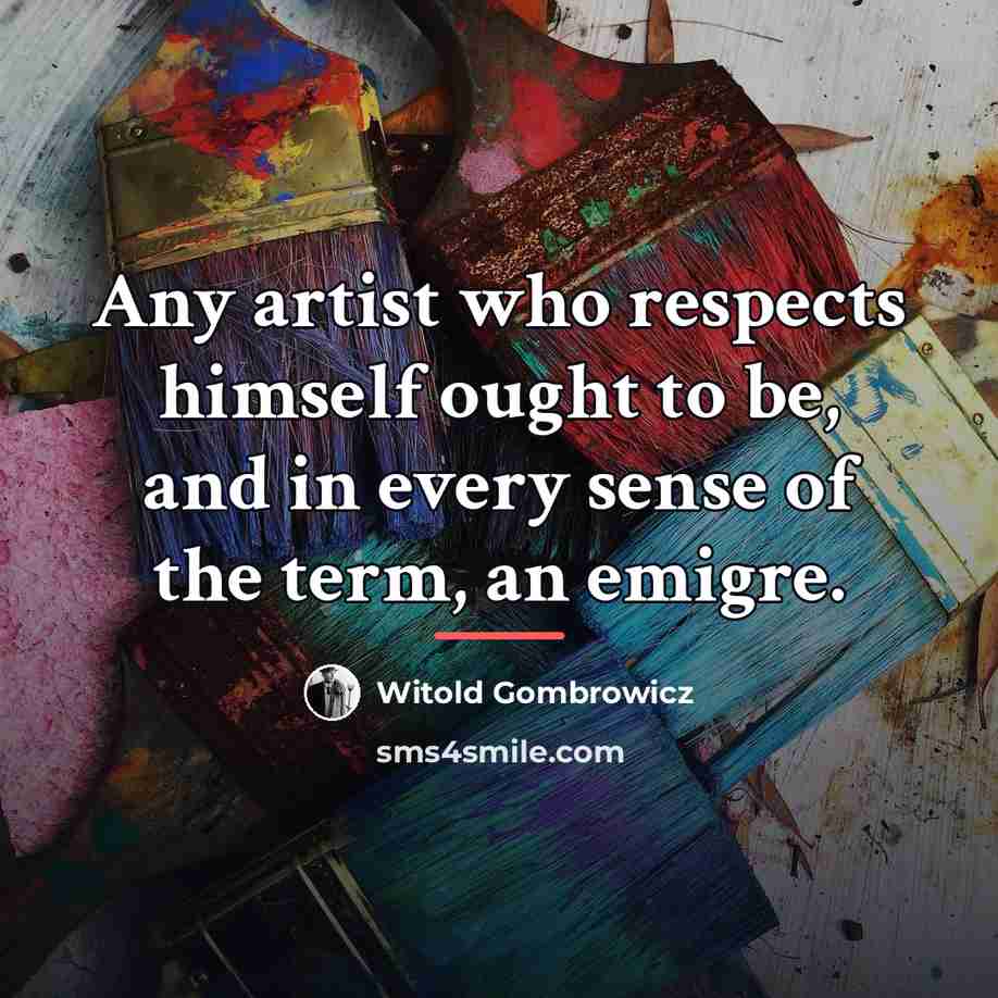 “Any artist who respects himself ought to be, and in…” quote by Witold Gombrowicz