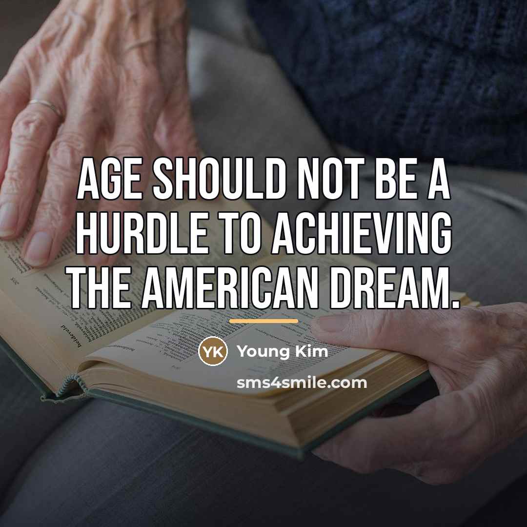 “Age should not be a hurdle to achieving the American…” quote by Young Kim