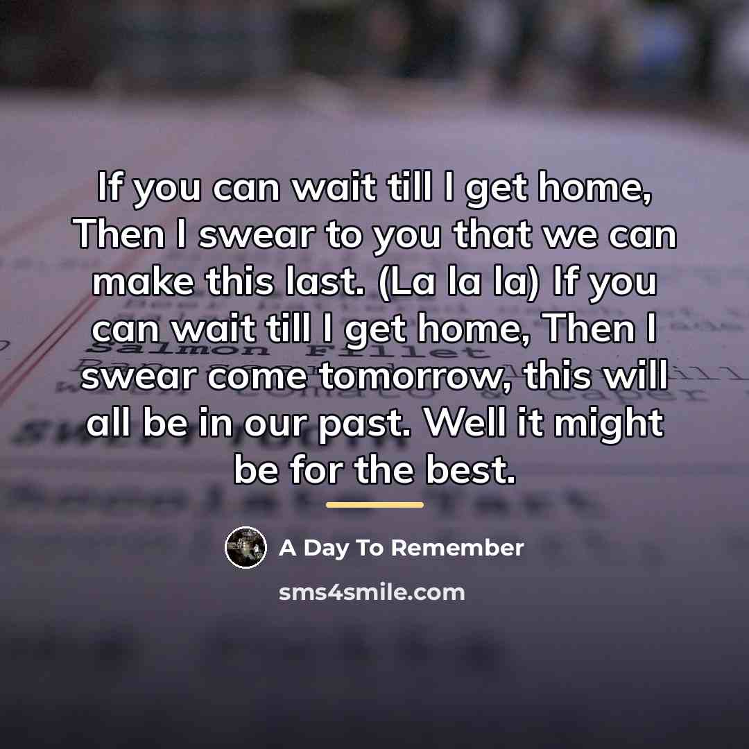 “If you can wait till I get home, Then I…” quote by A Day To Remember