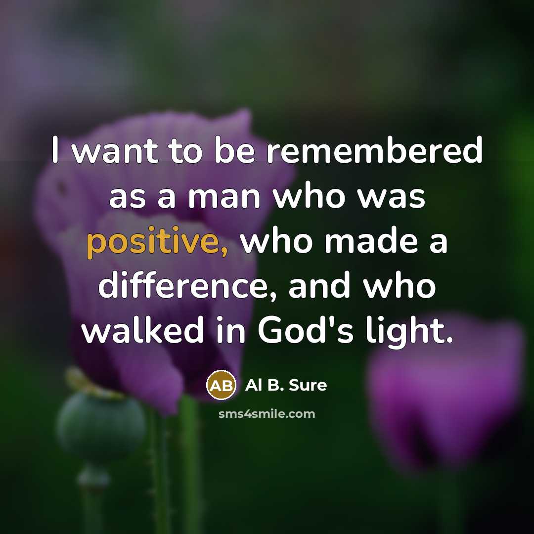 “I want to be remembered as a man who was…” quote by Al B. Sure