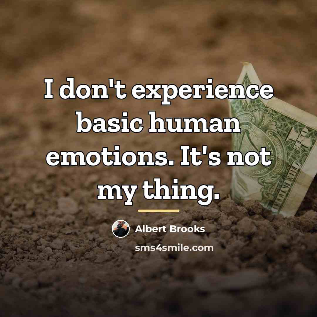 “I don't experience basic human emotions. It's not my thing.…” quote by Albert Brooks