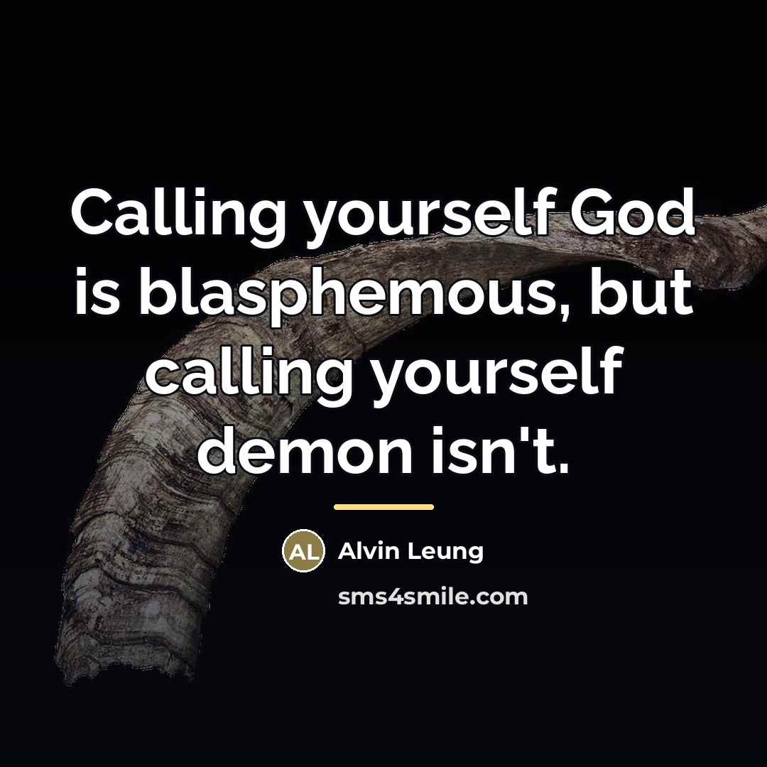 “Calling yourself God is blasphemous, but calling yourself demon isn't.…” quote by Alvin Leung