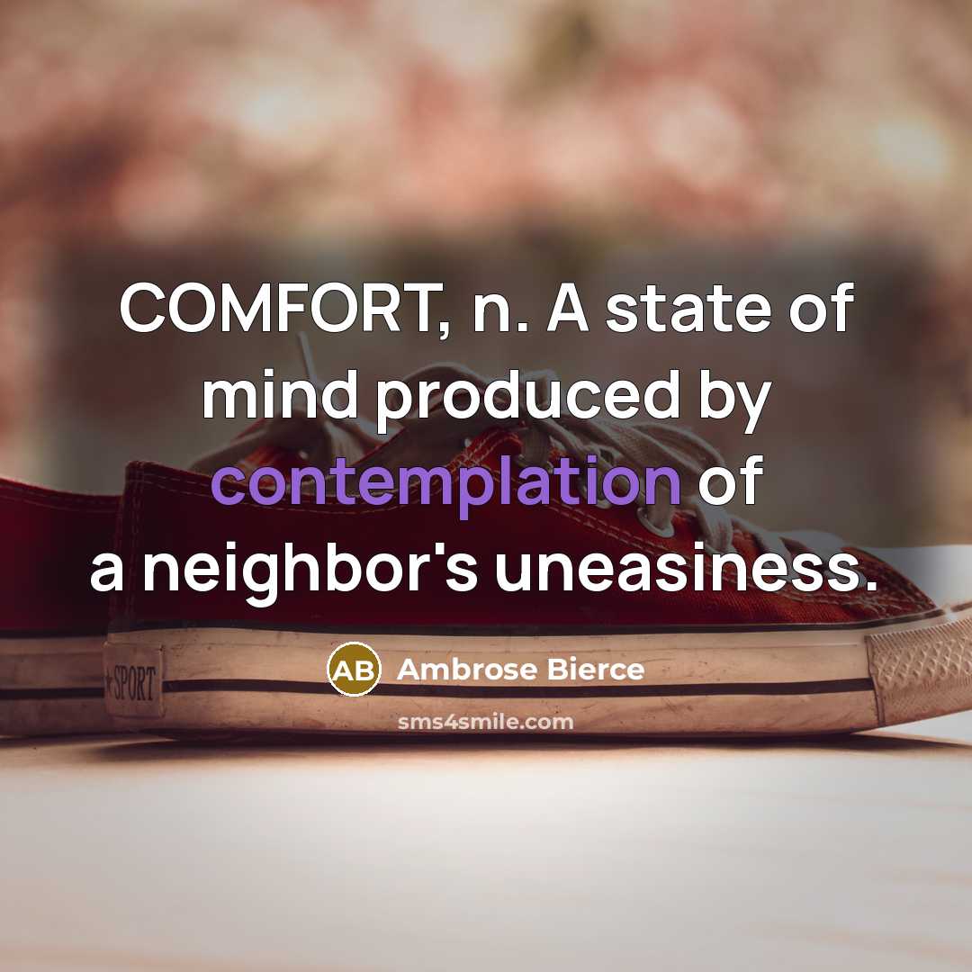 “COMFORT, n. A state of mind produced by contemplation of…” quote by Ambrose Bierce