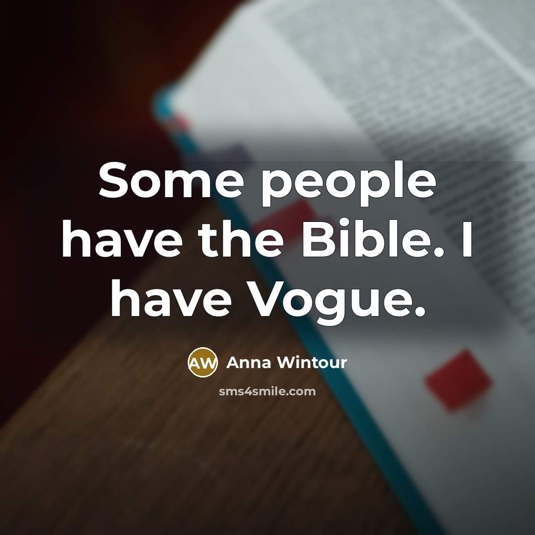 “Some people have the Bible. I have Vogue.…” quote by Anna Wintour