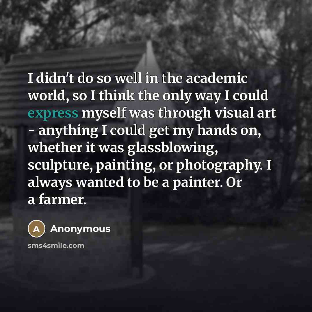 “I didn't do so well in the academic world, so…” quote by Anonymous
