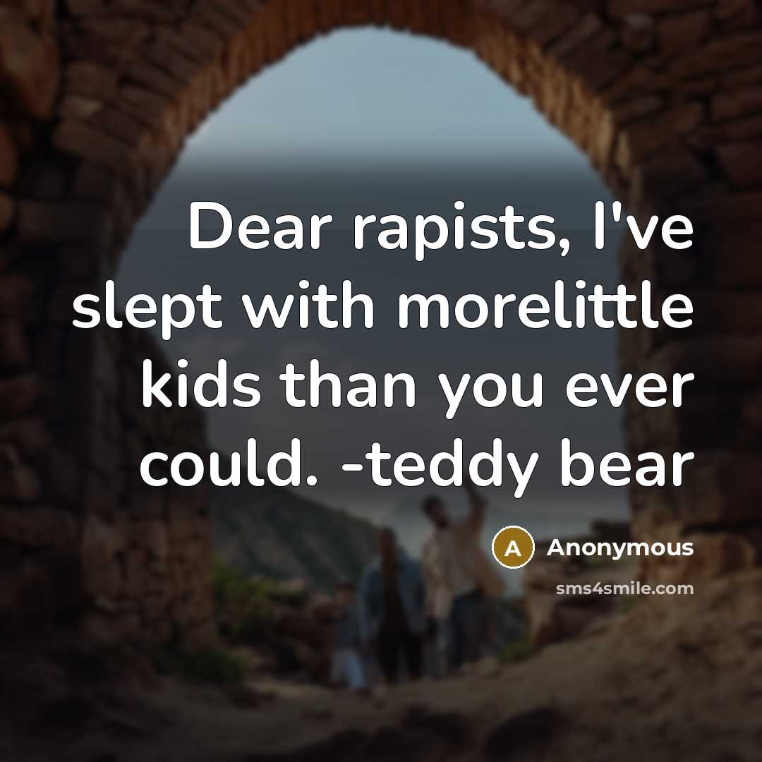 “Dear rapists, I've slept with morelittle kids than you ever…” quote by Anonymous