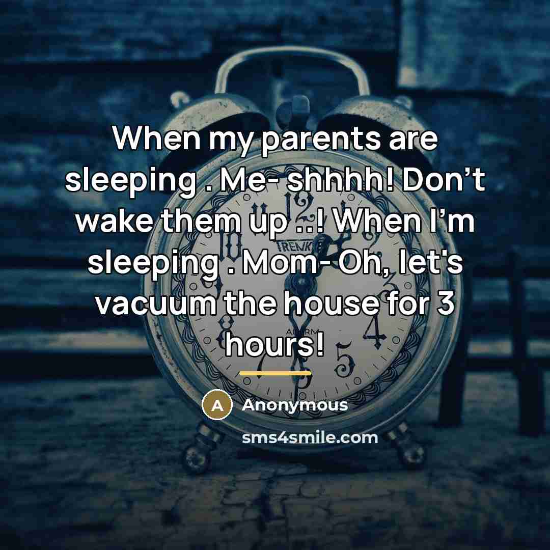 “When my parents are sleeping . Me- shhhh! Don't wake…” quote by Anonymous