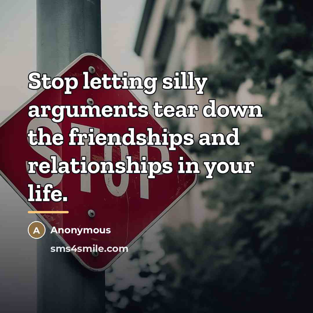 “Stop letting silly arguments tear down the friendships and relationships…” quote by Anonymous
