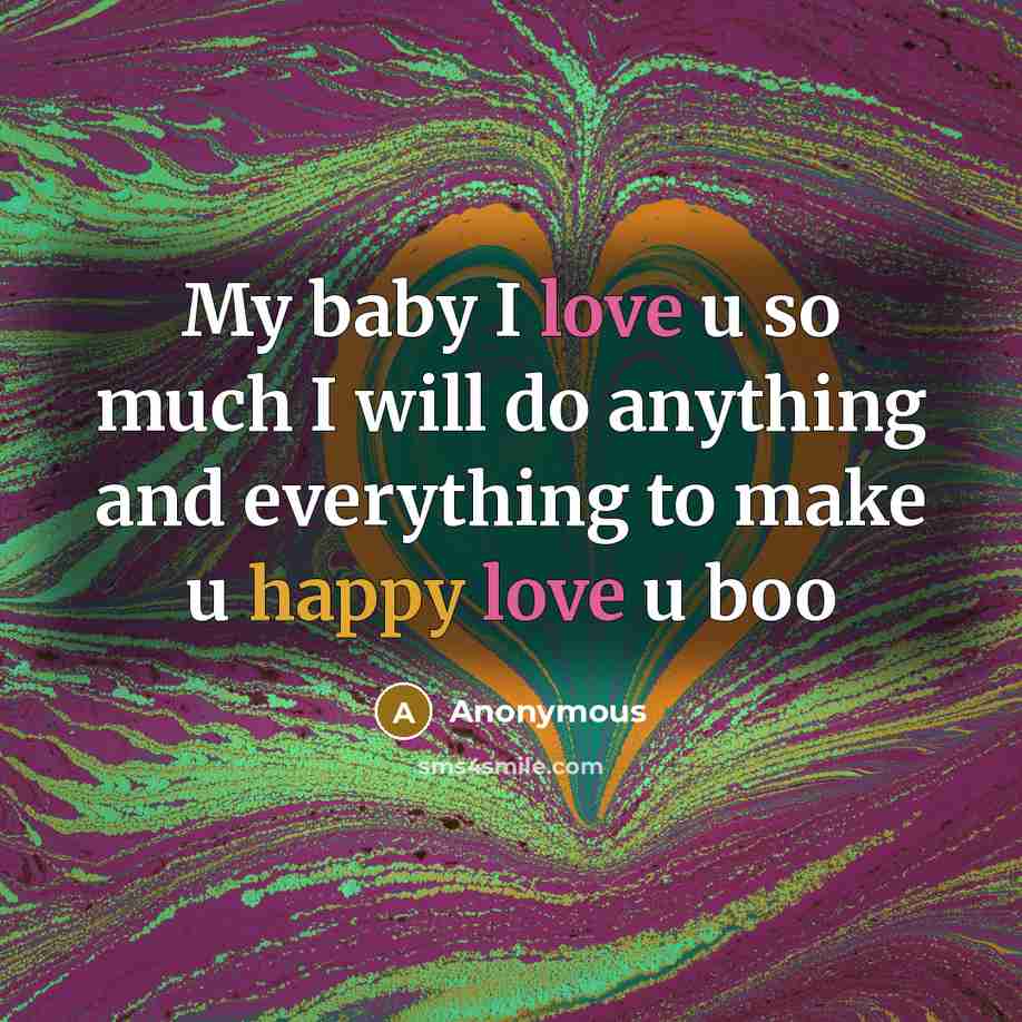 “My baby I love u so much I will do anything and everything to make u happy love u boo” quote by Anonymous