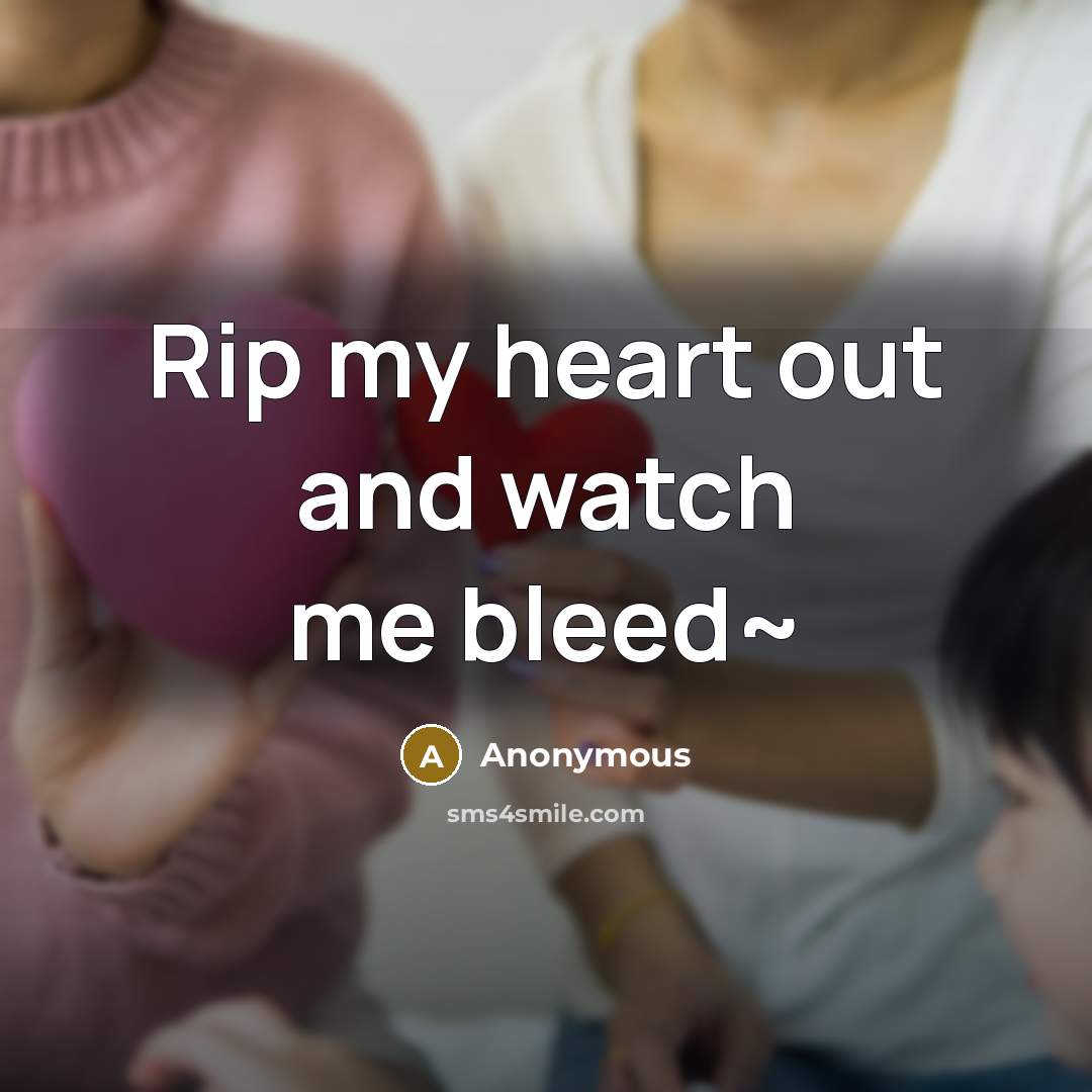 “Rip my heart out and watch me bleed~” quote by Anonymous