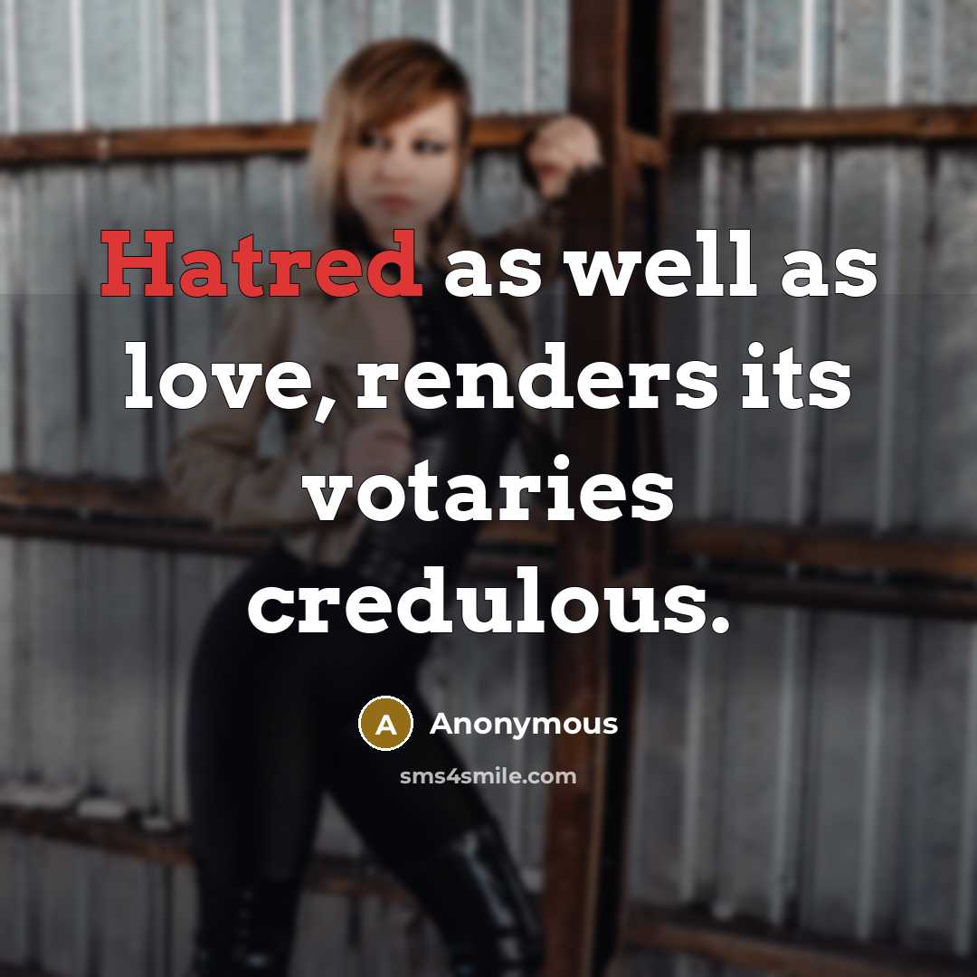 “Hatred as well as love, renders its votaries credulous.…” quote by Anonymous