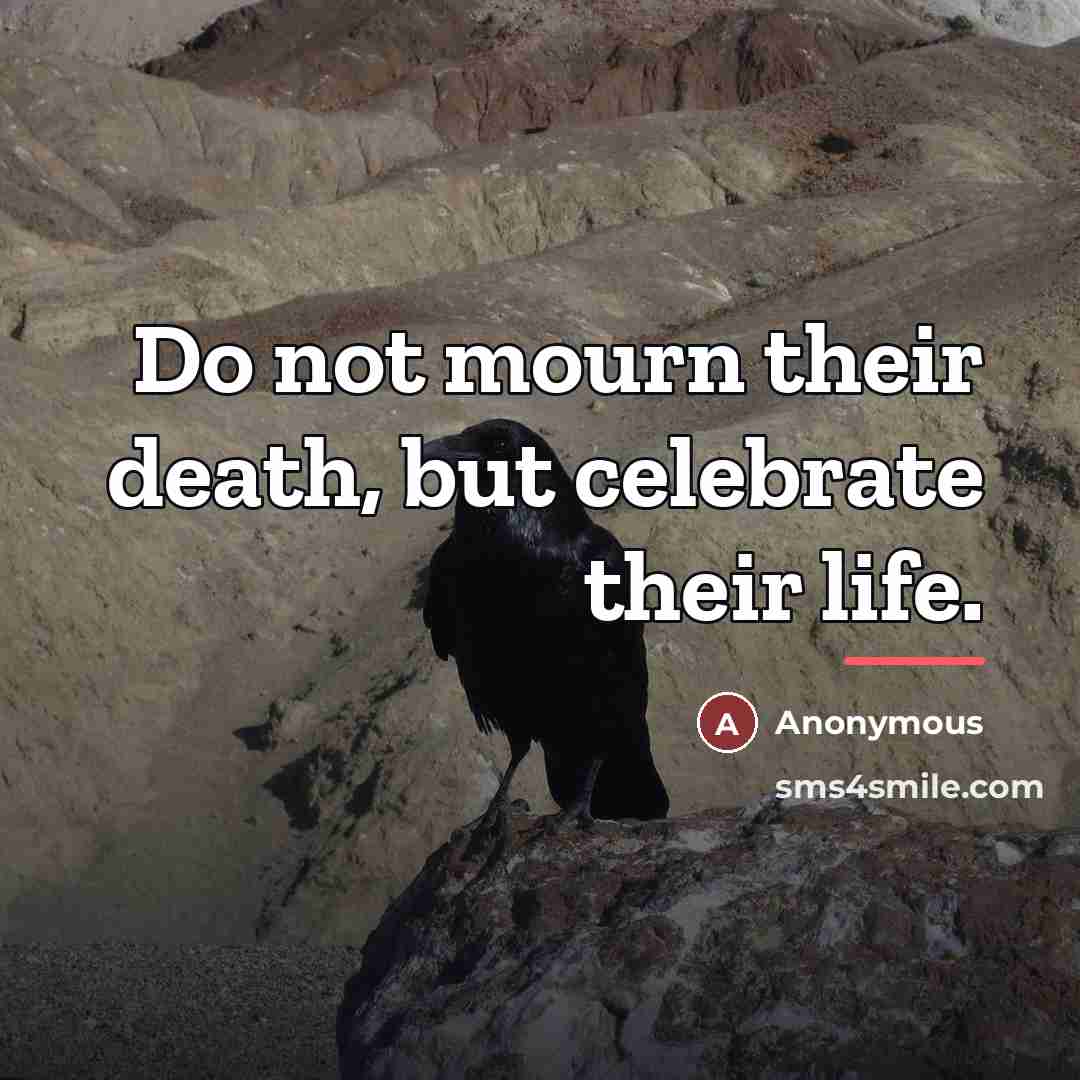 “Do not mourn their death, but celebrate their life.…” quote by Anonymous