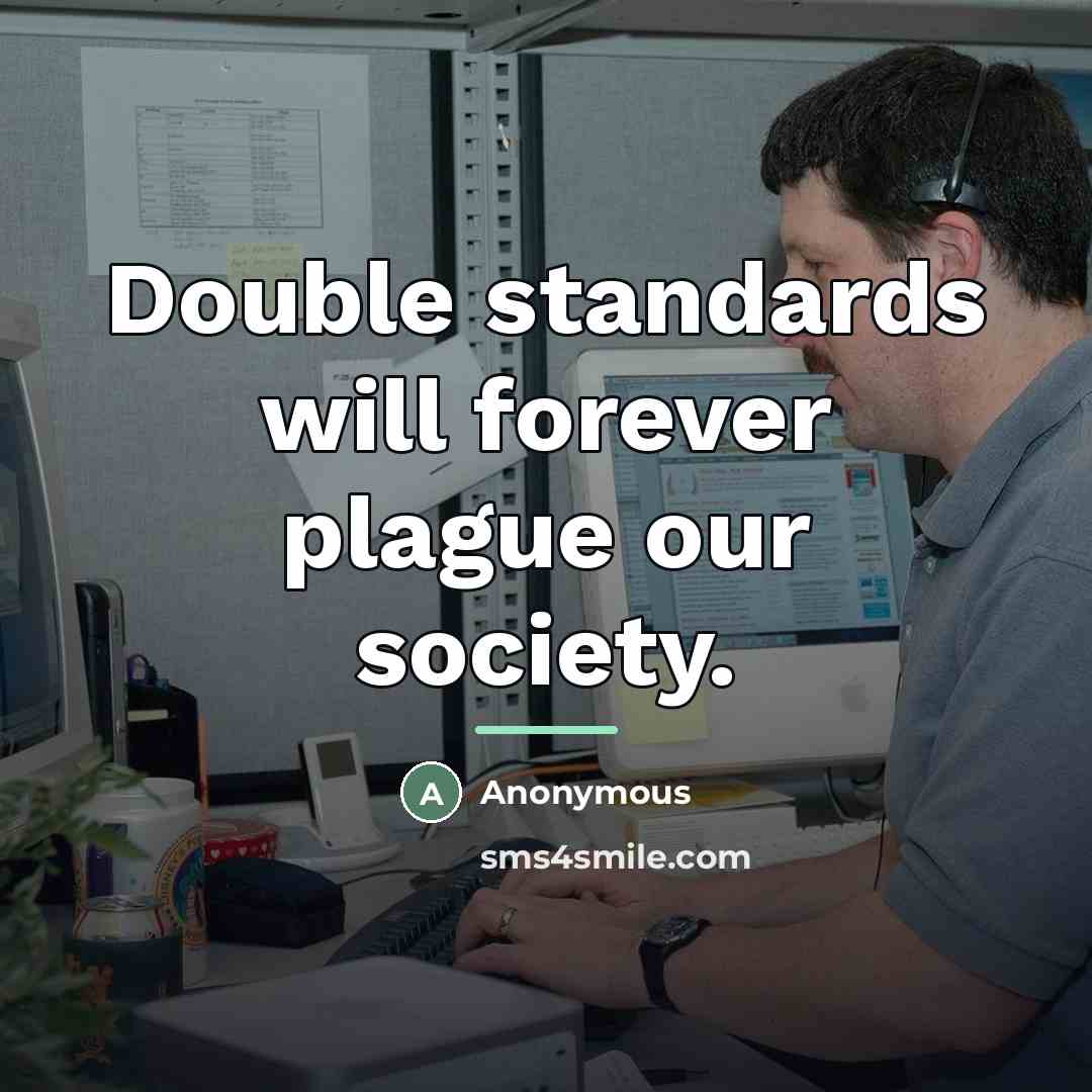 “Double standards will forever plague our society.…” quote by Anonymous